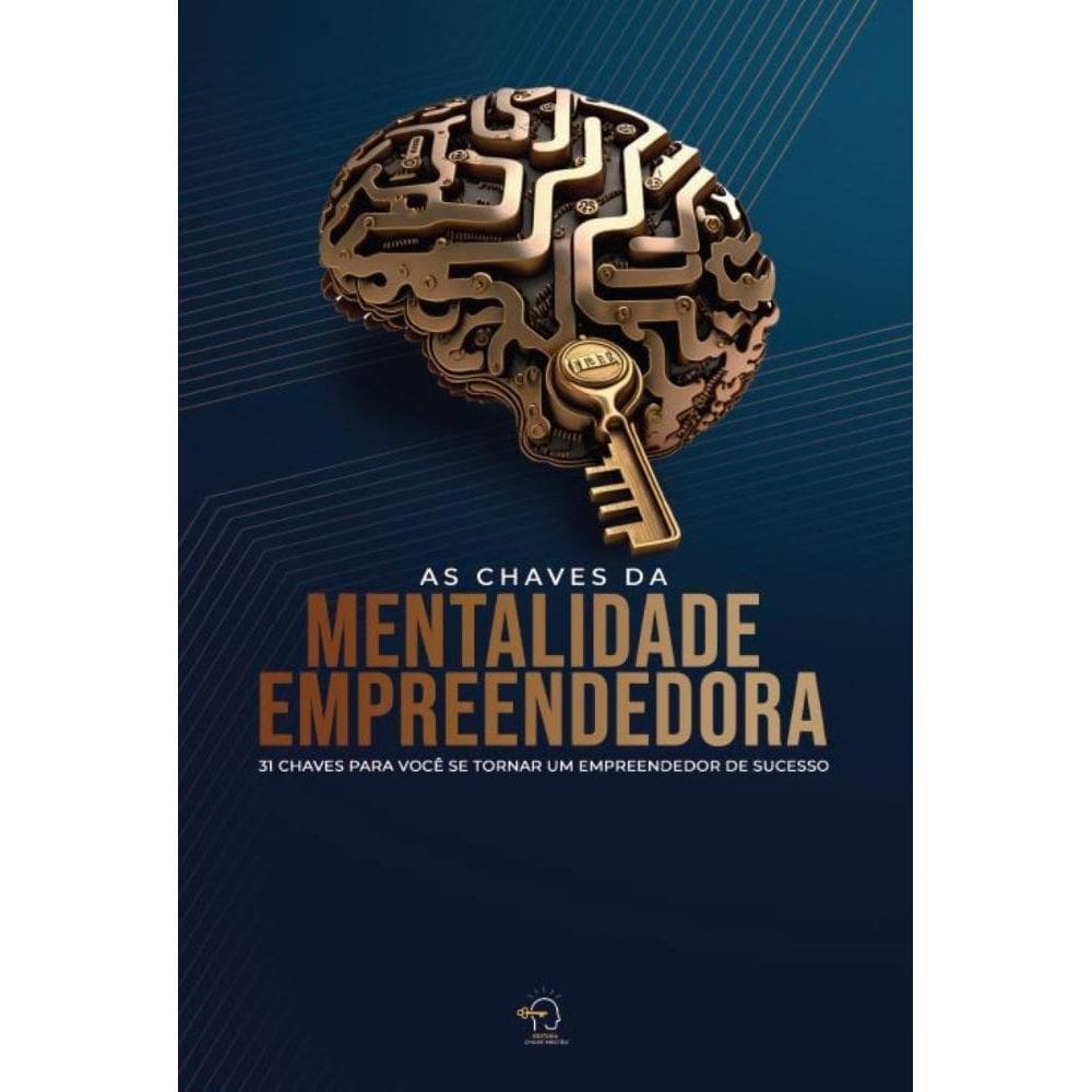 As chaves da mentalidade empreendedora: 31 chaves para você se tornar um empreendedor de sucesso