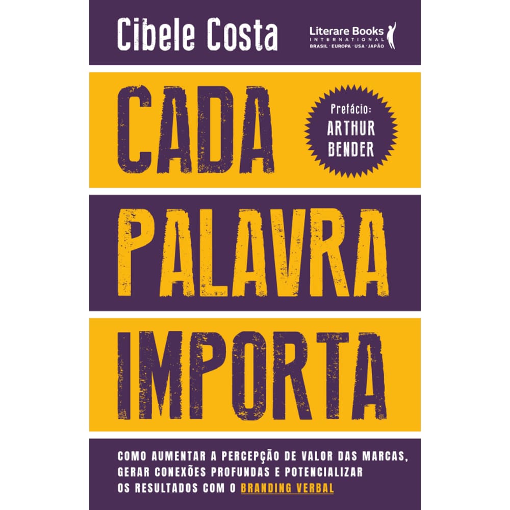 Cada Palavra Importa: Como Aumentar A Percepção De Valor Das Marcas, Gerar Conexões Profundas E Potencializar Os Resultados Com O Branding Verbal