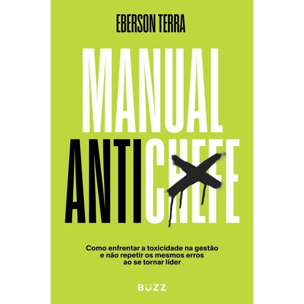 Manual antichefe: Como enfrentar a toxicidade na gestão e não repetir os mesmos erros ao se tornar líder