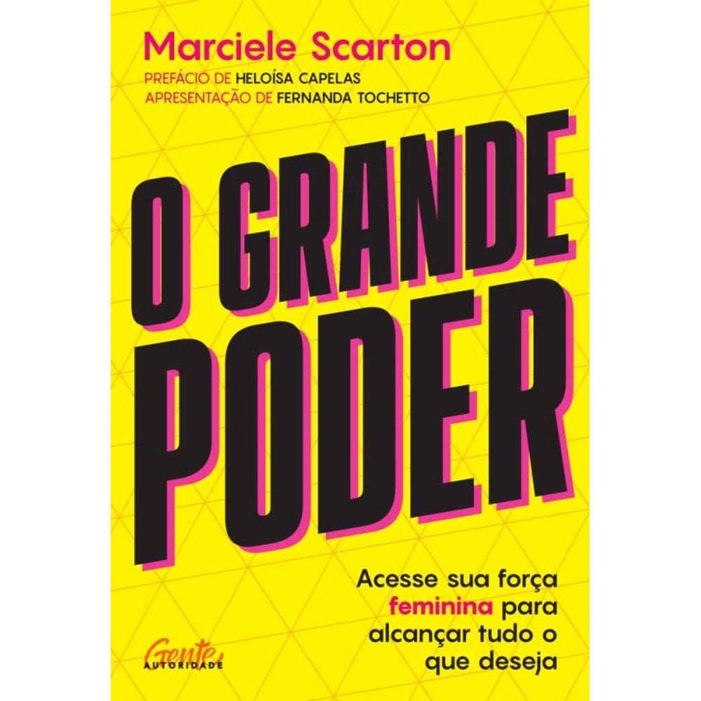 O Grande Poder - Acesse Sua Força Feminina Para Alcançar Tudo O Que Deseja