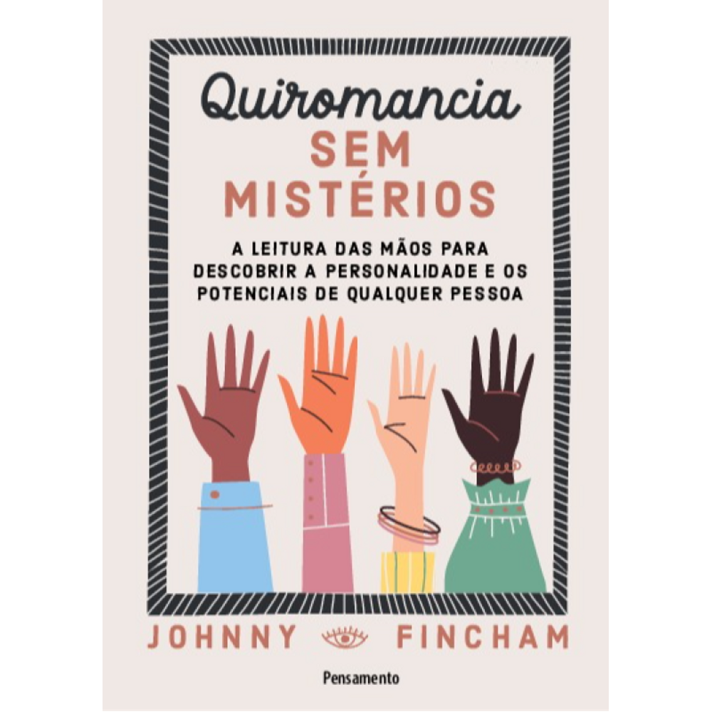 Quiromancia Sem Mistérios: A Leitura Das Mãos Para Descobrir A Personalidade E Os Potenciais De Qualquer Pessoa