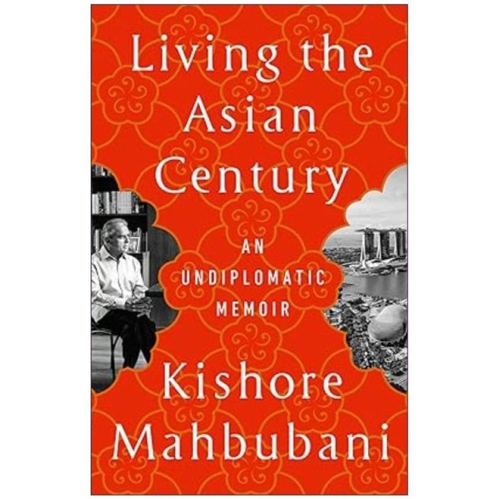 Living The Asian Century - An Undiplomatic Memoir