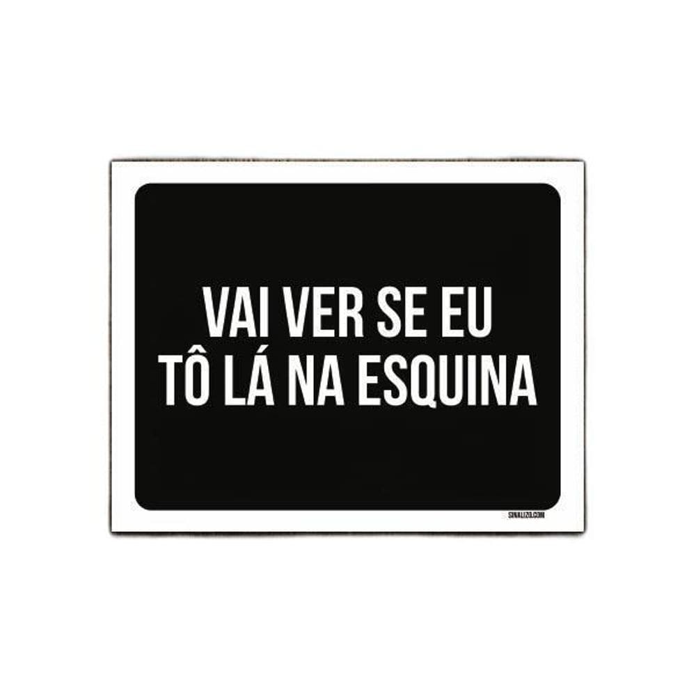 Placa Decorativa - Vai Ver Se Eu To Lá Na Esquina 36X46