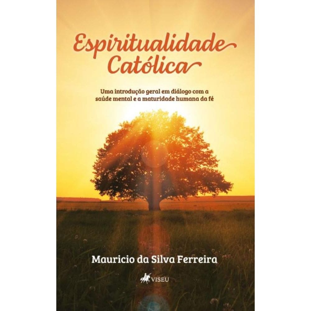 Espiritualidade Cato´lica: Uma introdução geral em diálogo com a saúde mental e a maturidade humana da fé