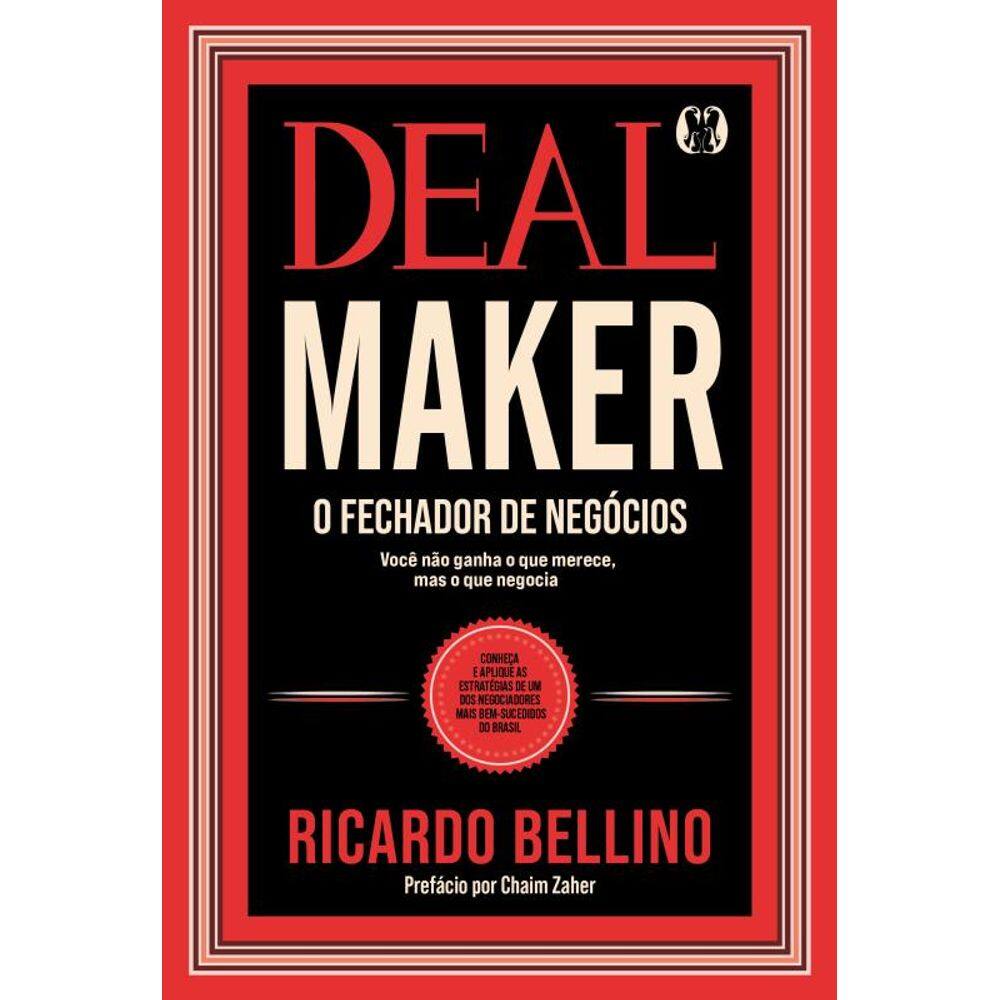 Deal Maker - O Fechador De Negócios: Conheça E Aplique As Estratégias De Um Dos Negociadores Mais Bem-Sucedidos Do Brasil