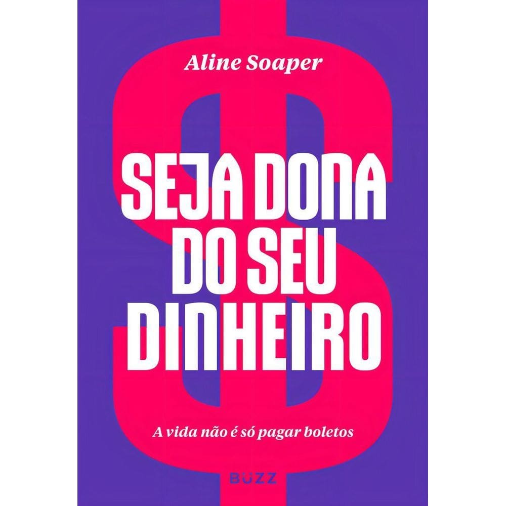 Seja Dona Do Seu Dinheiro - a Vida Não é Só Pagar Boletos