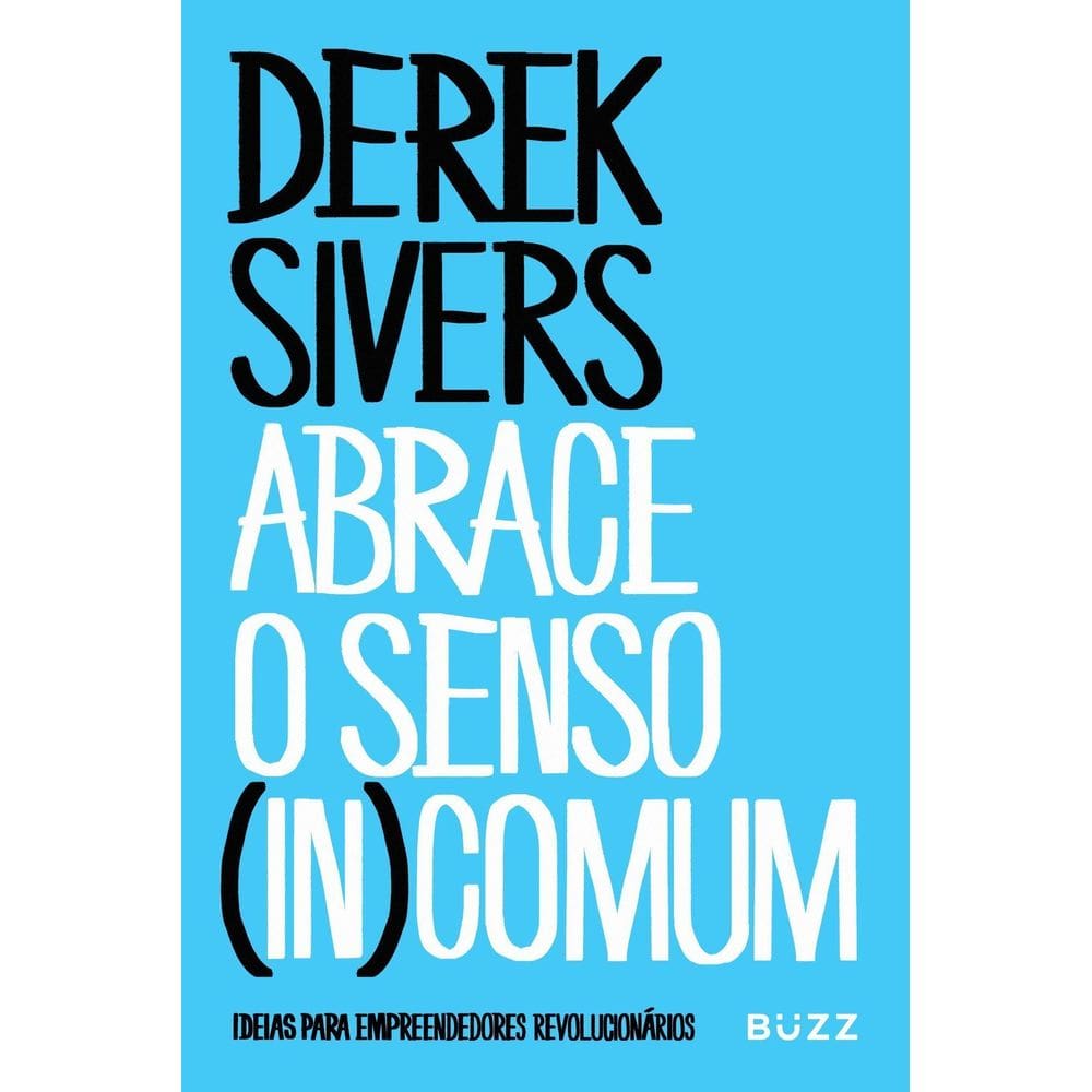 Abrace o Senso (In)Comum - Ideias Para Empreendedores Revolucionários