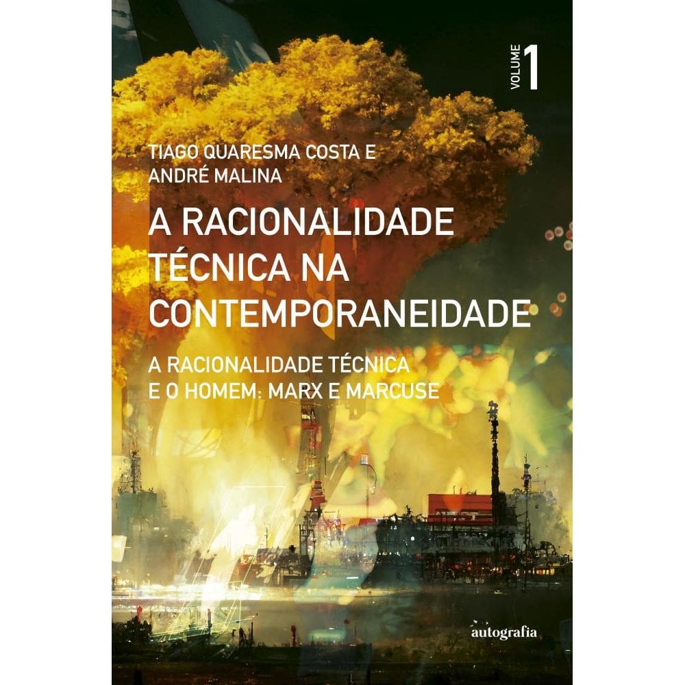 A Racionalidade Técnica na Contemporaneidade A Racionalidade Técnica e o Homem: Marx e Marcuse (Volume 1)