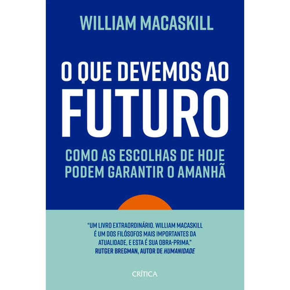 Que Devemos ao Futuro, O: Como as Escolhas de Hoje Podem Garantir o Amanha