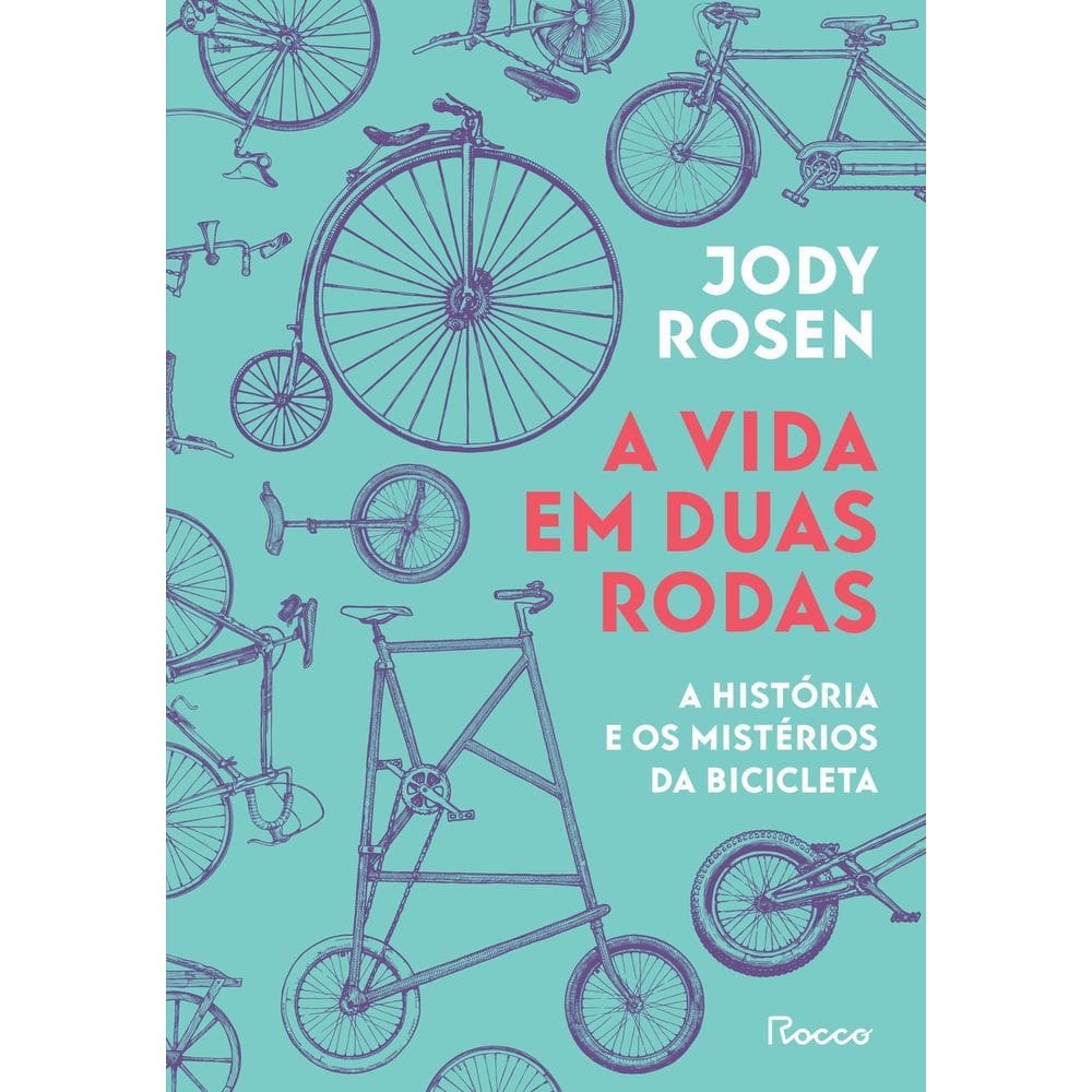 A Vida Em Duas Rodas - A História E Os Mistérios da Bicicleta