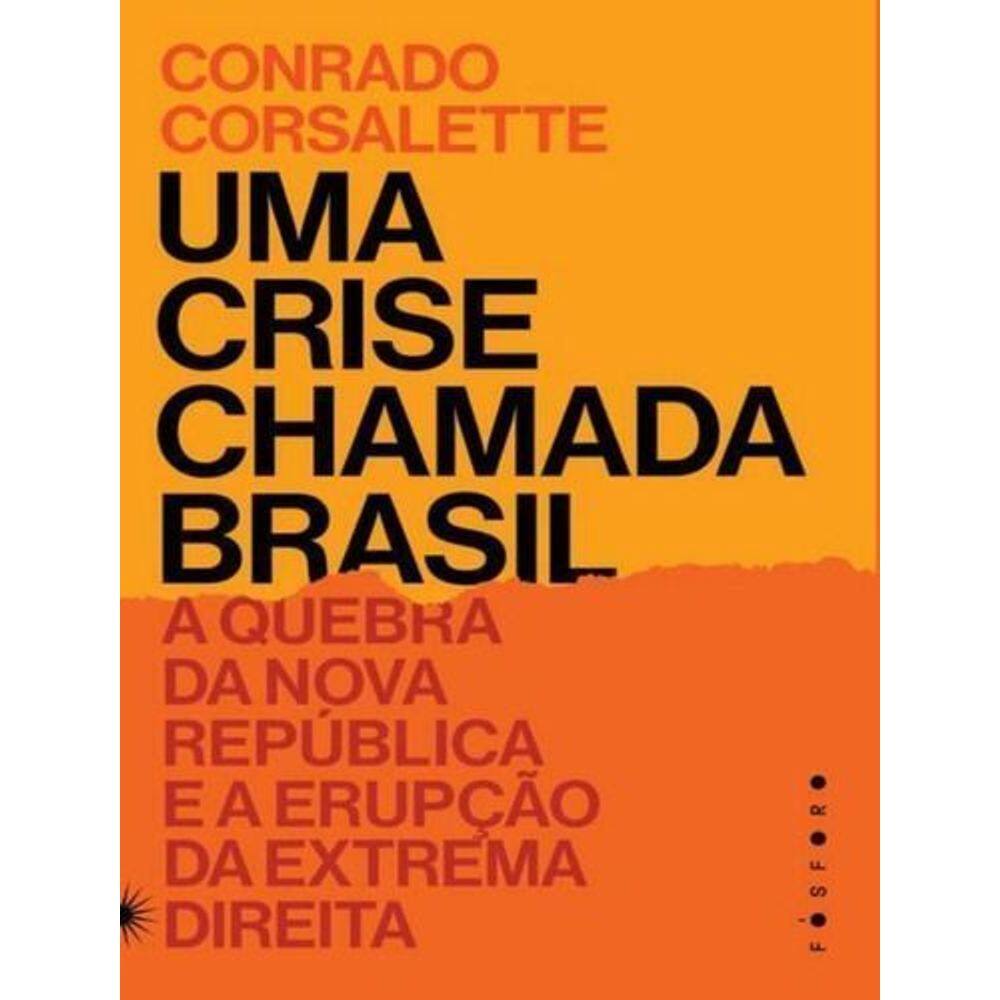 Uma Crise Chamada Brasil - A Quebra da Nova República e a Erupção da Extrema Direita