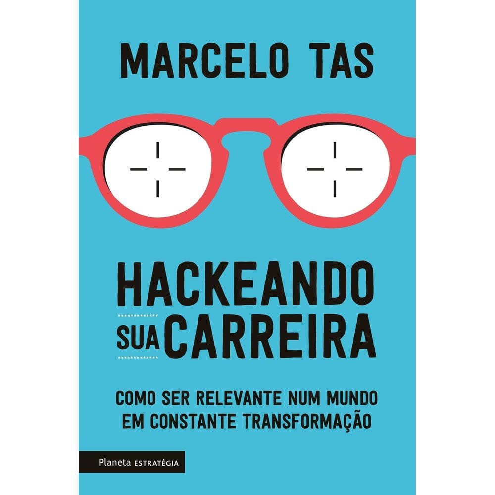 Hackeando Sua Carreira - Como Ser Relevante Num Mundo Em Constante Transformação