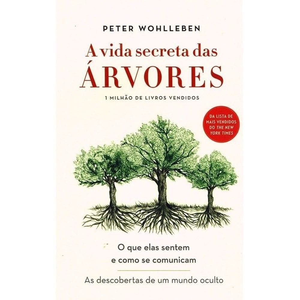 a Vida Secreta Das Árvores - o Que Elas Sentem e Como Se Comunicam - As Descobertas De Um Mundo Ocul