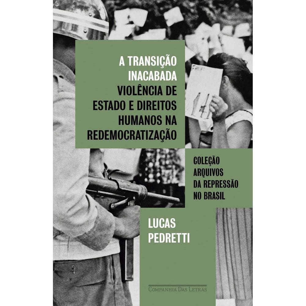 A Transição Inacabada - Violência de Estado e Direitos Humanos na Redemocratização