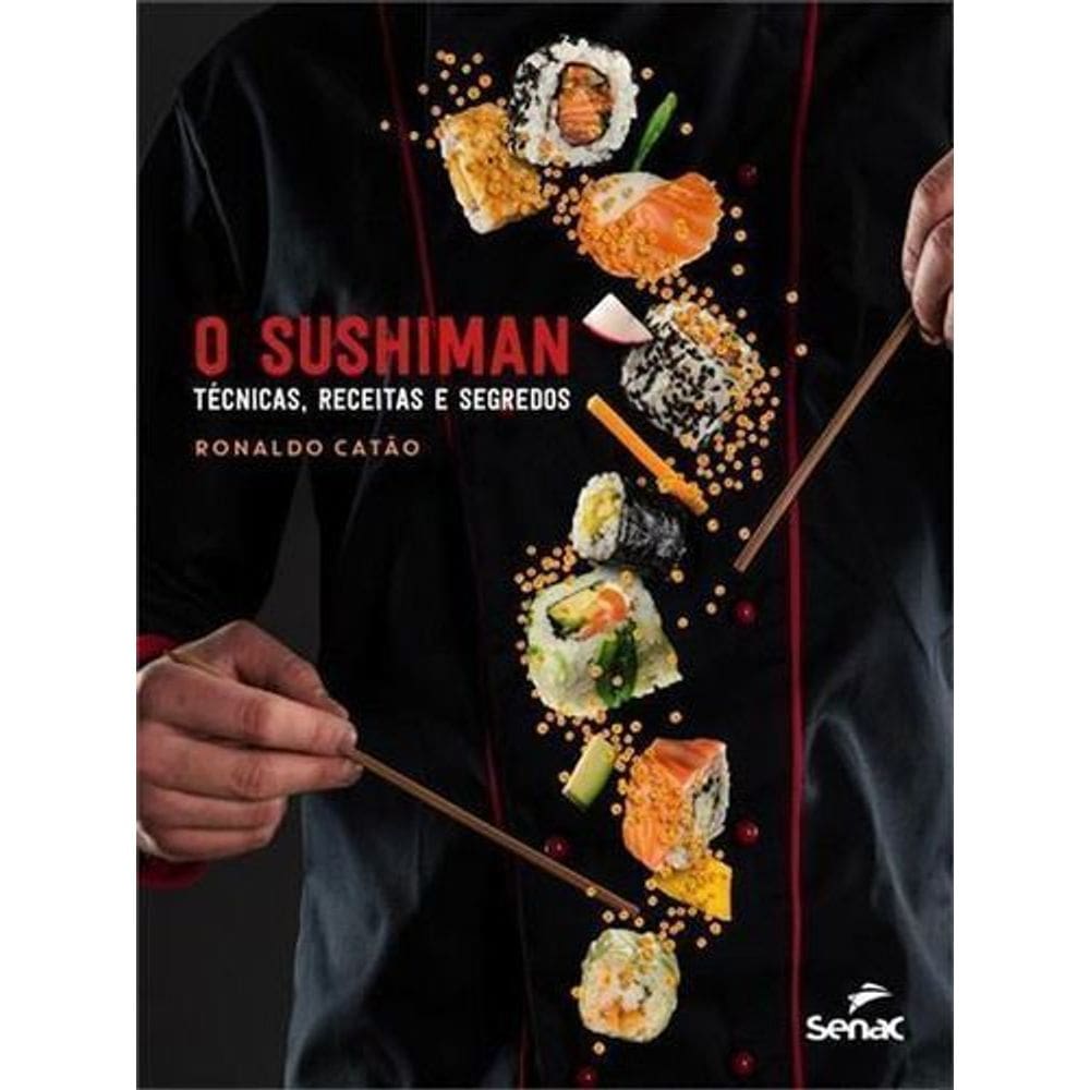 o Sushiman - Técnicas, Receitas e Segredos