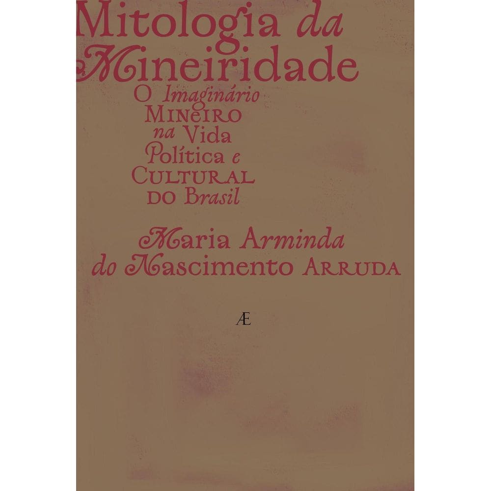 Mitologia da Mineiridade - O Imaginário Mineiro na Vida Política e Cultural do Brasil