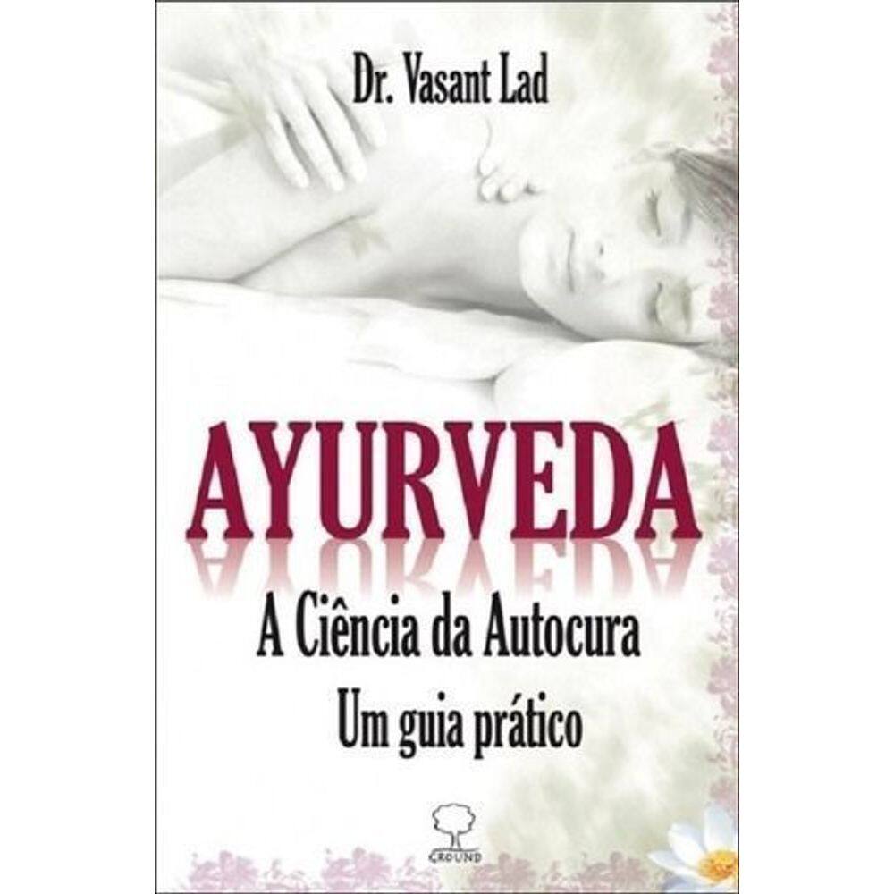 Ayurveda - A Ciência da Autocura - Um Guia Prático