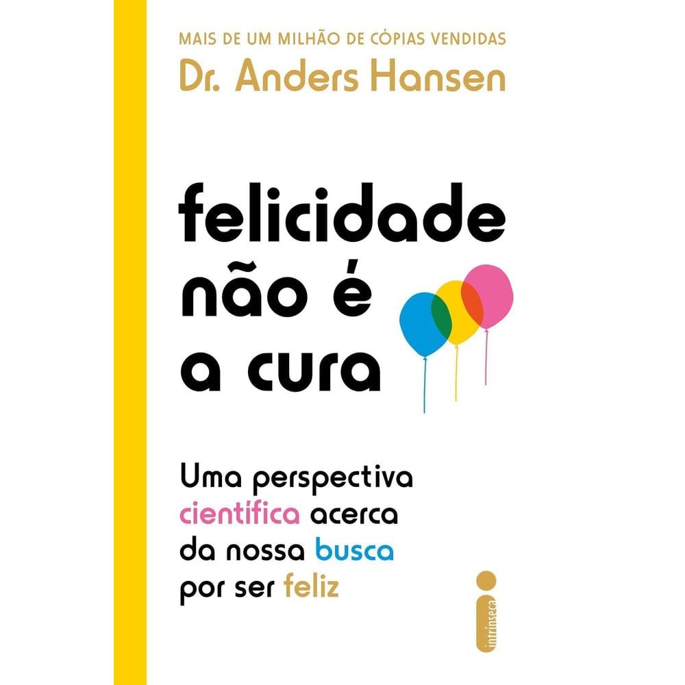 Felicidade Não é a Cura - Uma Perspectiva Científica Acerca da Nossa Busca Por Ser Feliz