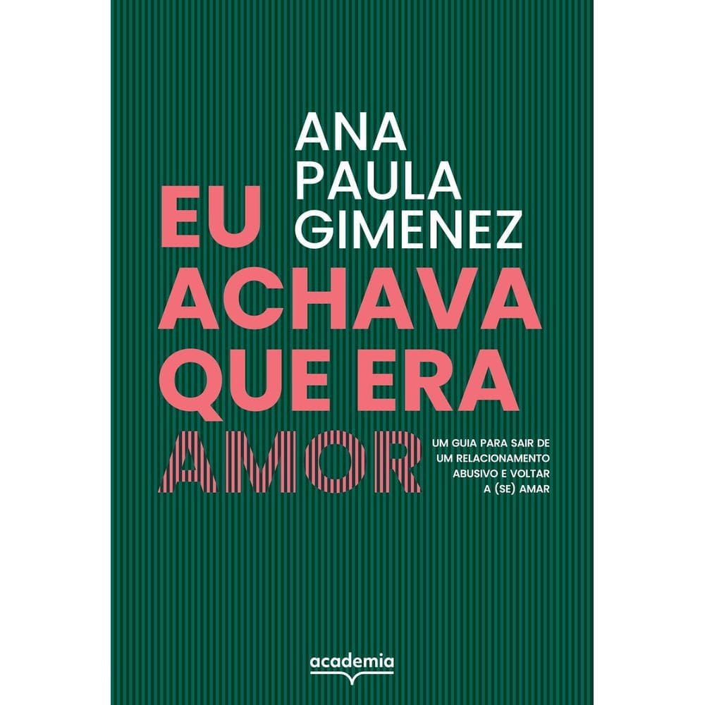 Eu Achava Que Era Amor - Um Guia Para Sair de Um Relacionamento Abusivo e Voltar a (Se) Amar