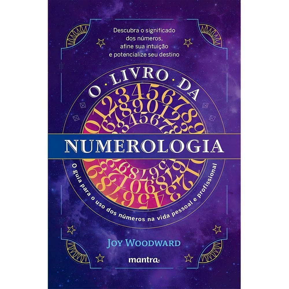 O Livro da Numerologia - O Guia para o Domínio dos Números e Seu Uso na Vida Pessoal e Profissional