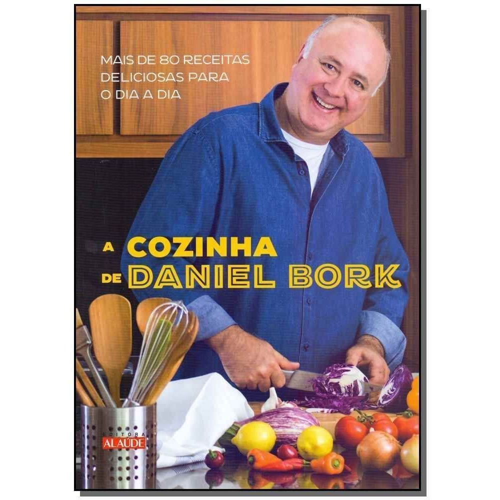 a Cozinha De Daniel Bork - Mais De 80 Receitas Deliciosas Para o Dia a Dia