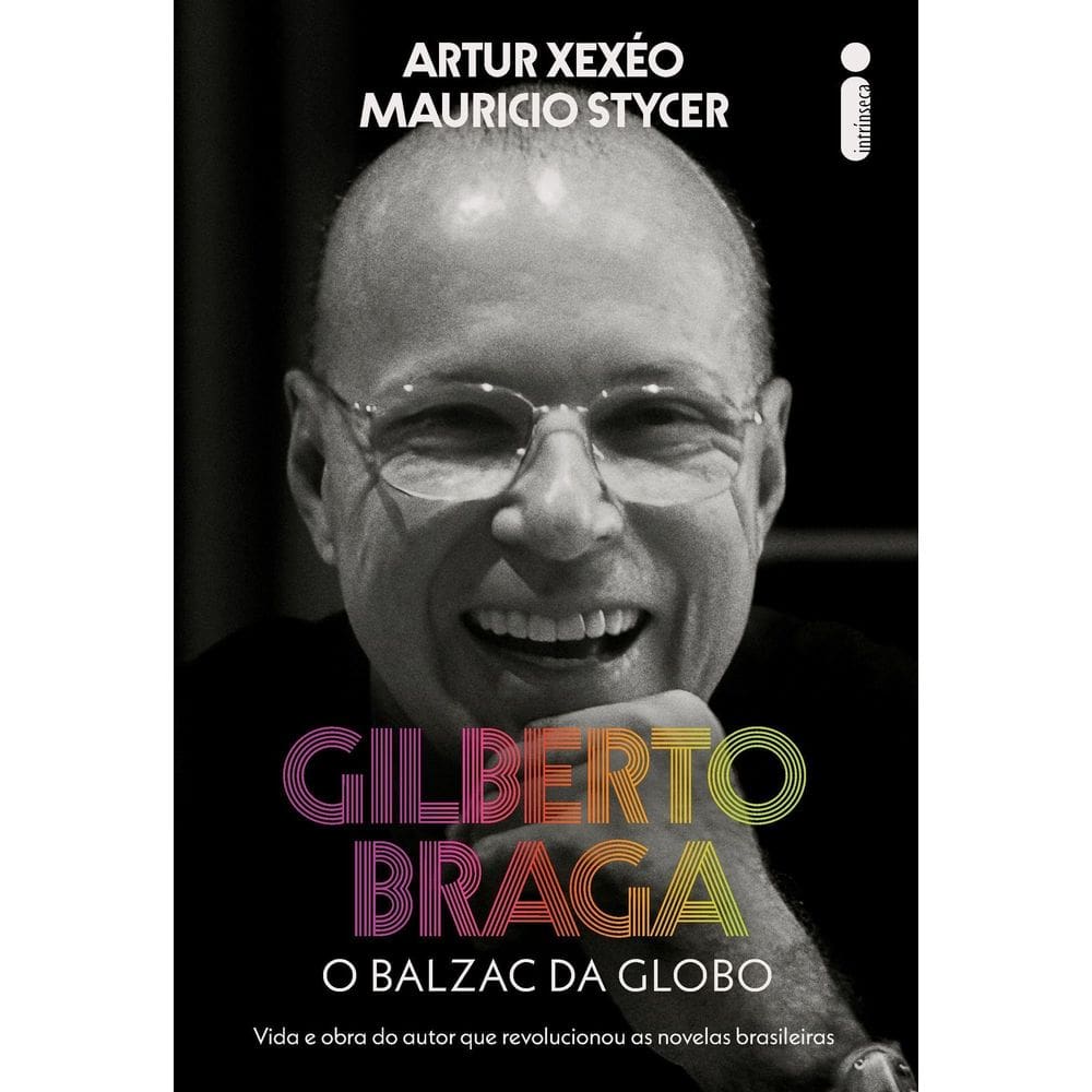 Gilberto Braga - O Balzac da Globo - Vida e Obra do Autor Que Revolucionou as Novelas Brasileiras