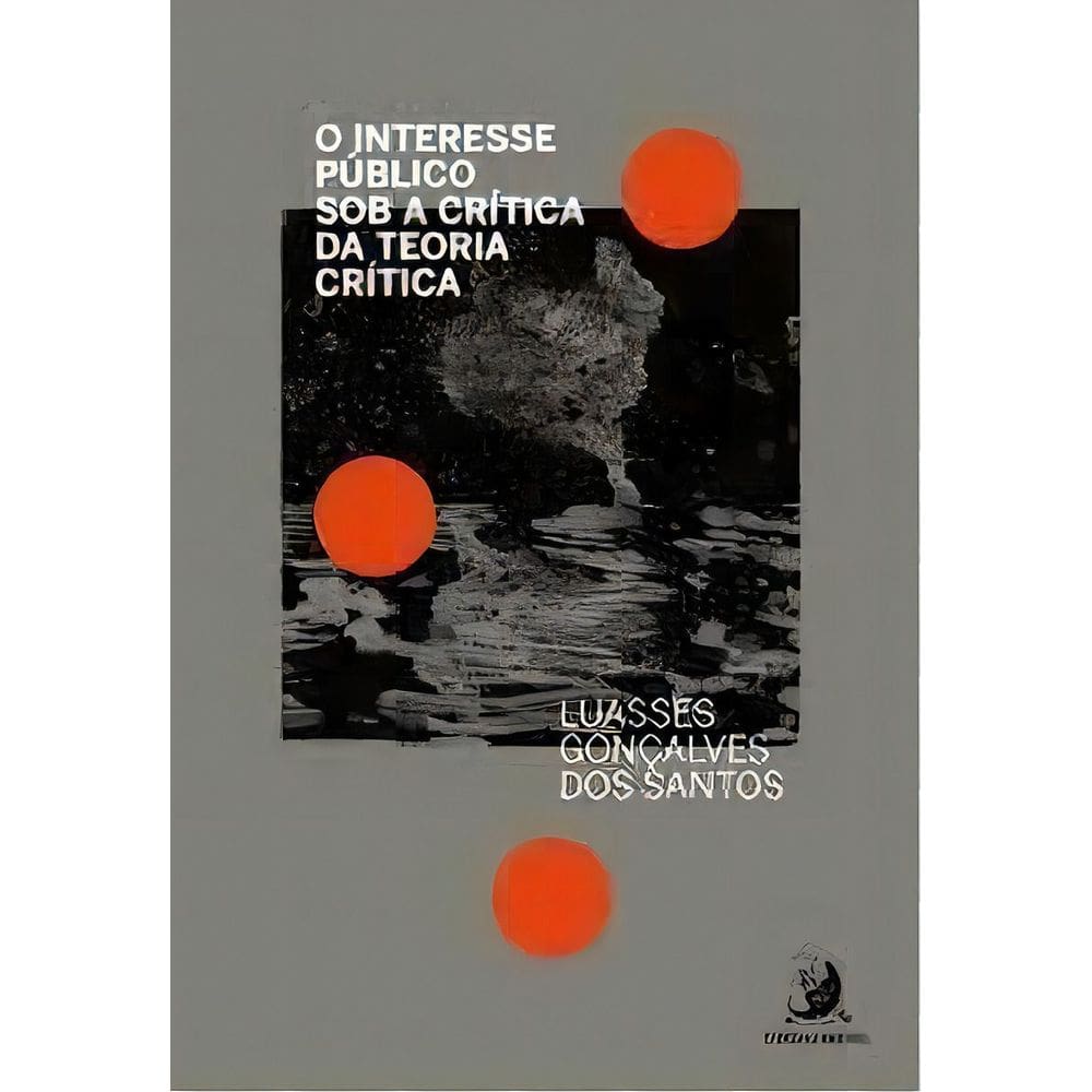 Interesse Público Sob a Crítica da Teoria Crítica, O - 01Ed/21