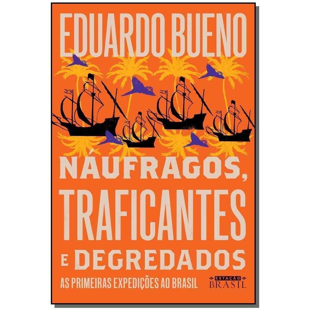 Náufragos, Traficantes e Degredados - As Primeiras Expedições ao Brasil