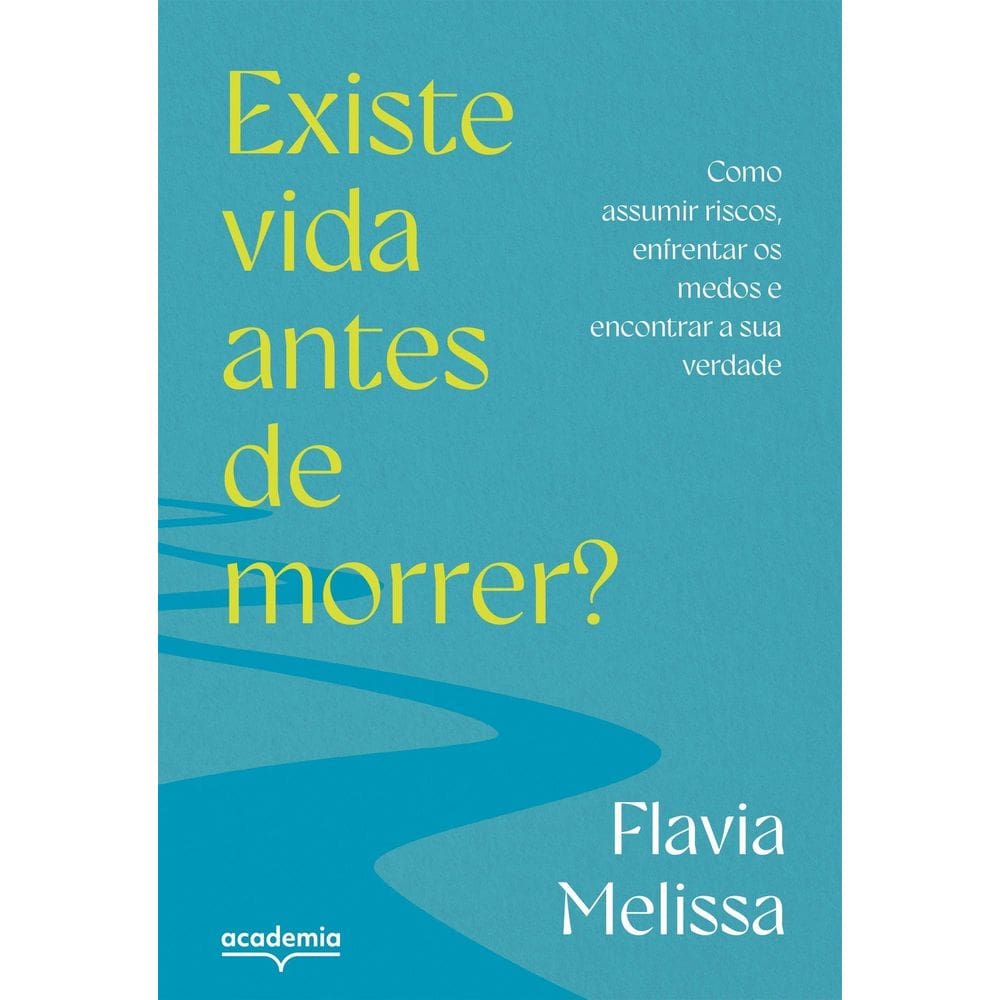 Existe Vida Antes de Morrer? - Como Assumir Riscos, Enfrentar Medos e Encontrar a Sua Verdade