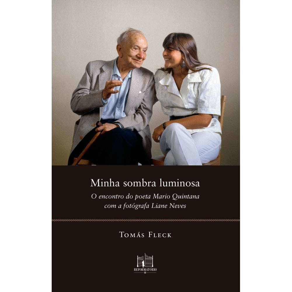 Minha Sombra Luminosa - O Encontro do Poeta Mario Quintana Com a Fotógrafa Liane Neves