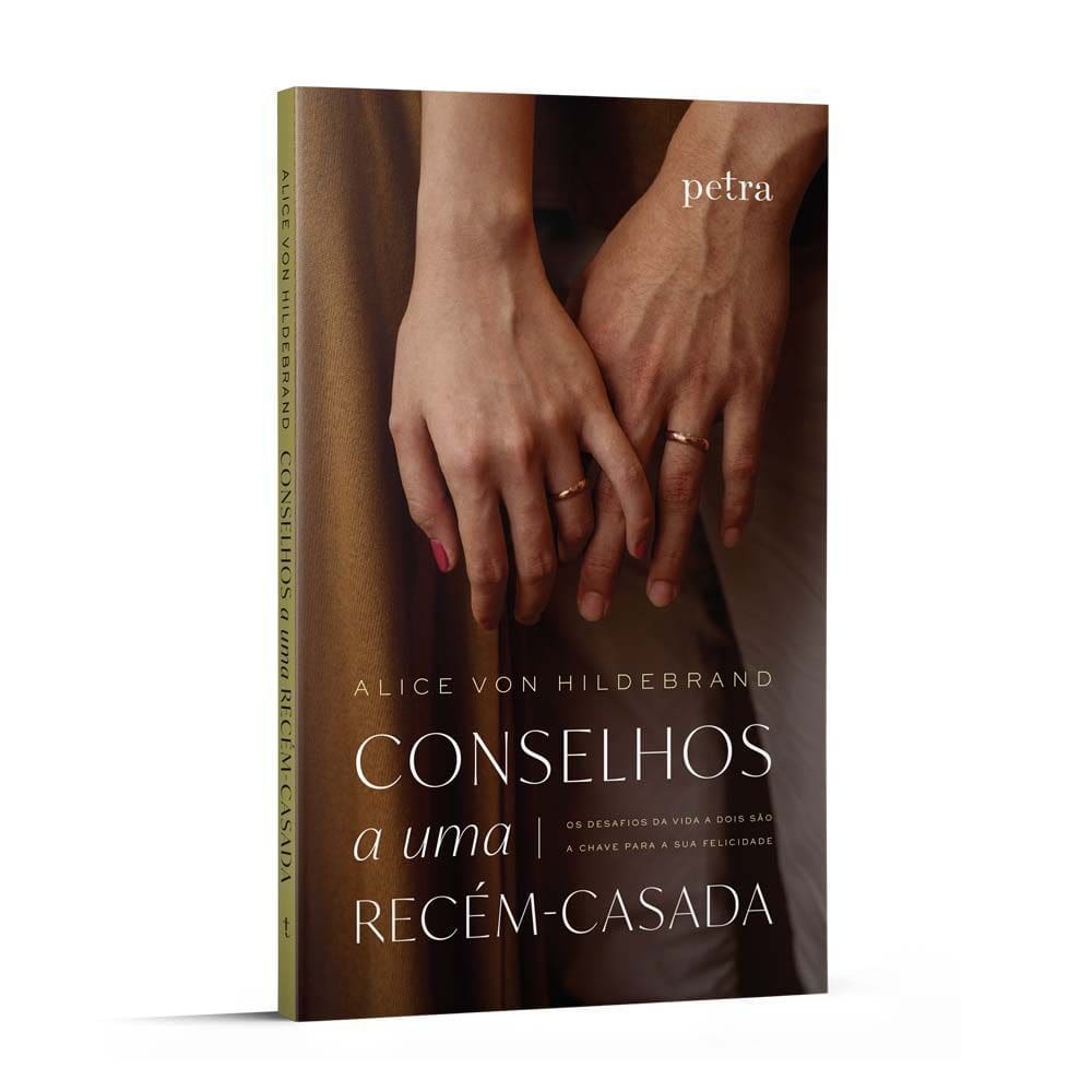 Conselhos a Uma Recém-Casada - Os Desafios da Vida a Dois São a Chave Para a Sua Felicidade