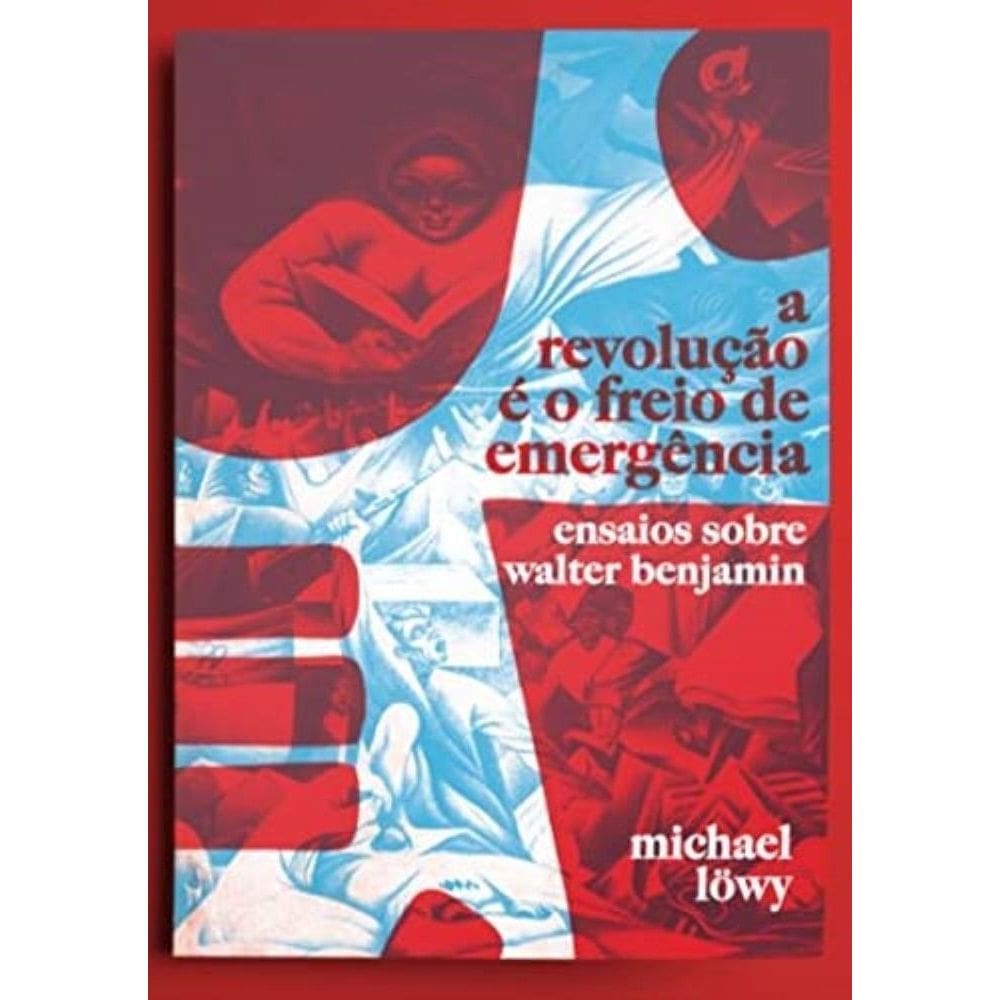 Revolução é o Freio de Emergência, A: Ensaios sobre Walter Benjamin