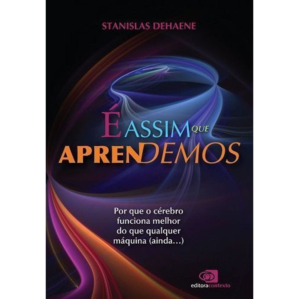 é Assim Que Aprendemos - Por Que o Cérebro Funciona Melhor Do Que Qualquer Máquina (Ainda…)