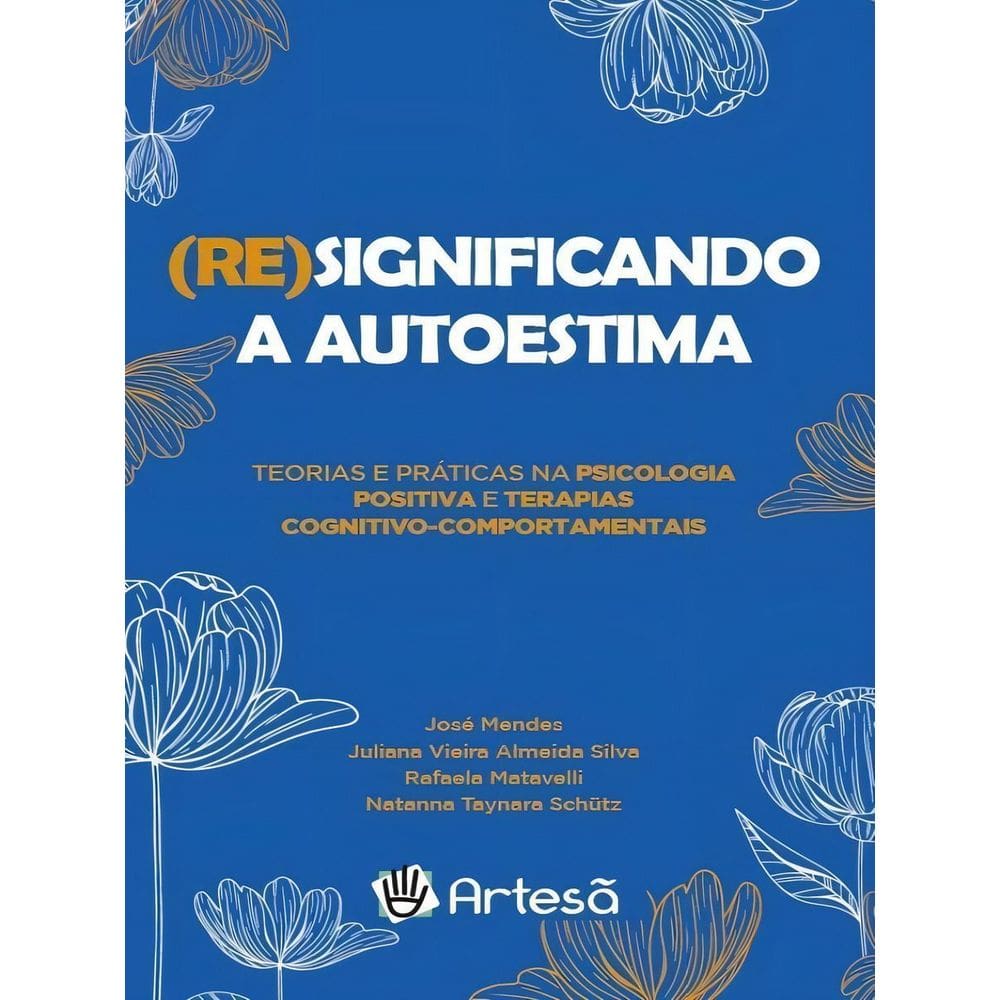 (Re)significando a Autoestima - Teorias e Práticas Na Psicologia Positiva e Terapias Cognitivo-compo