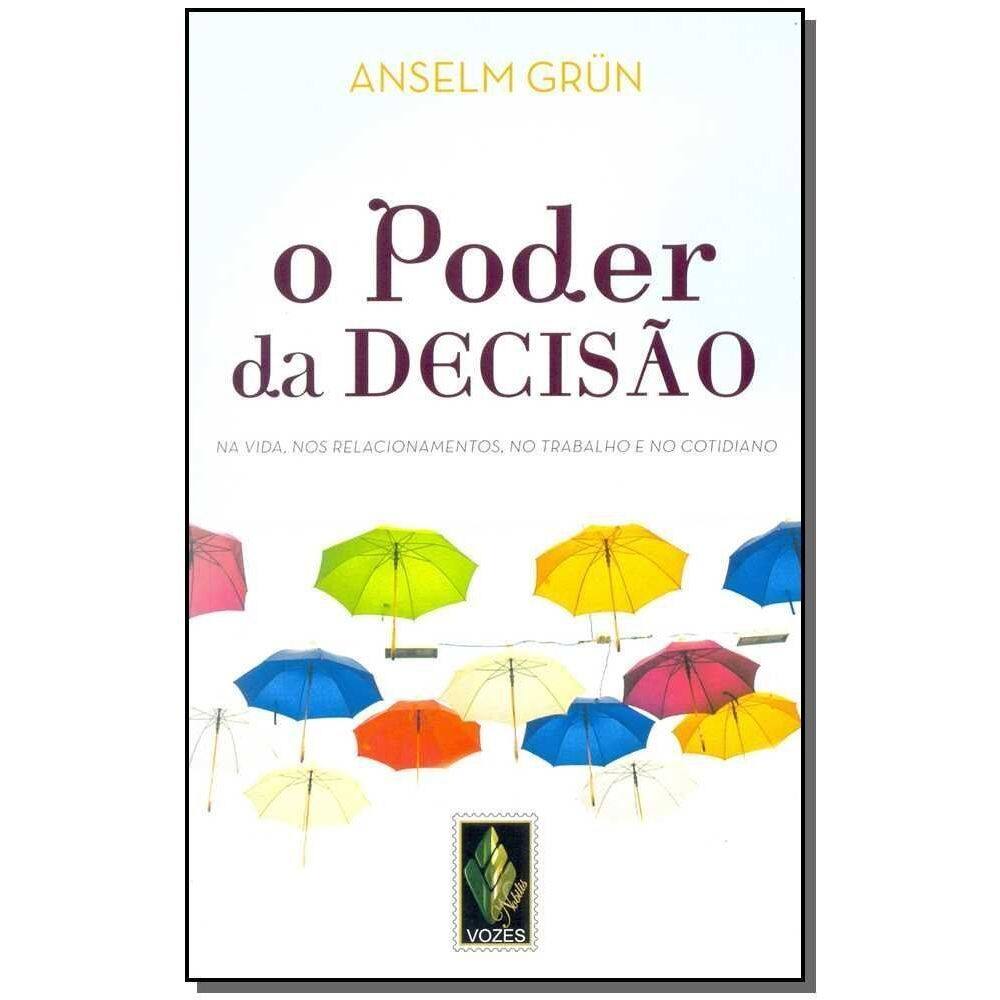o Poder Da Decisão - Na Vida, Nos Relacionamentos, No Trabalho e No Cotidiano
