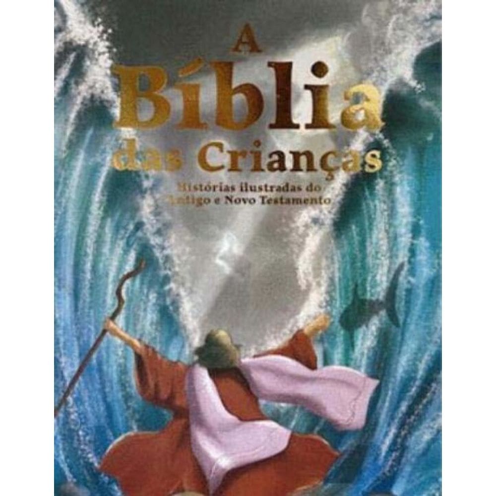 Bíblia das Crianças, A - Histórias Ilustradas do Antigo e Novo Testamento
