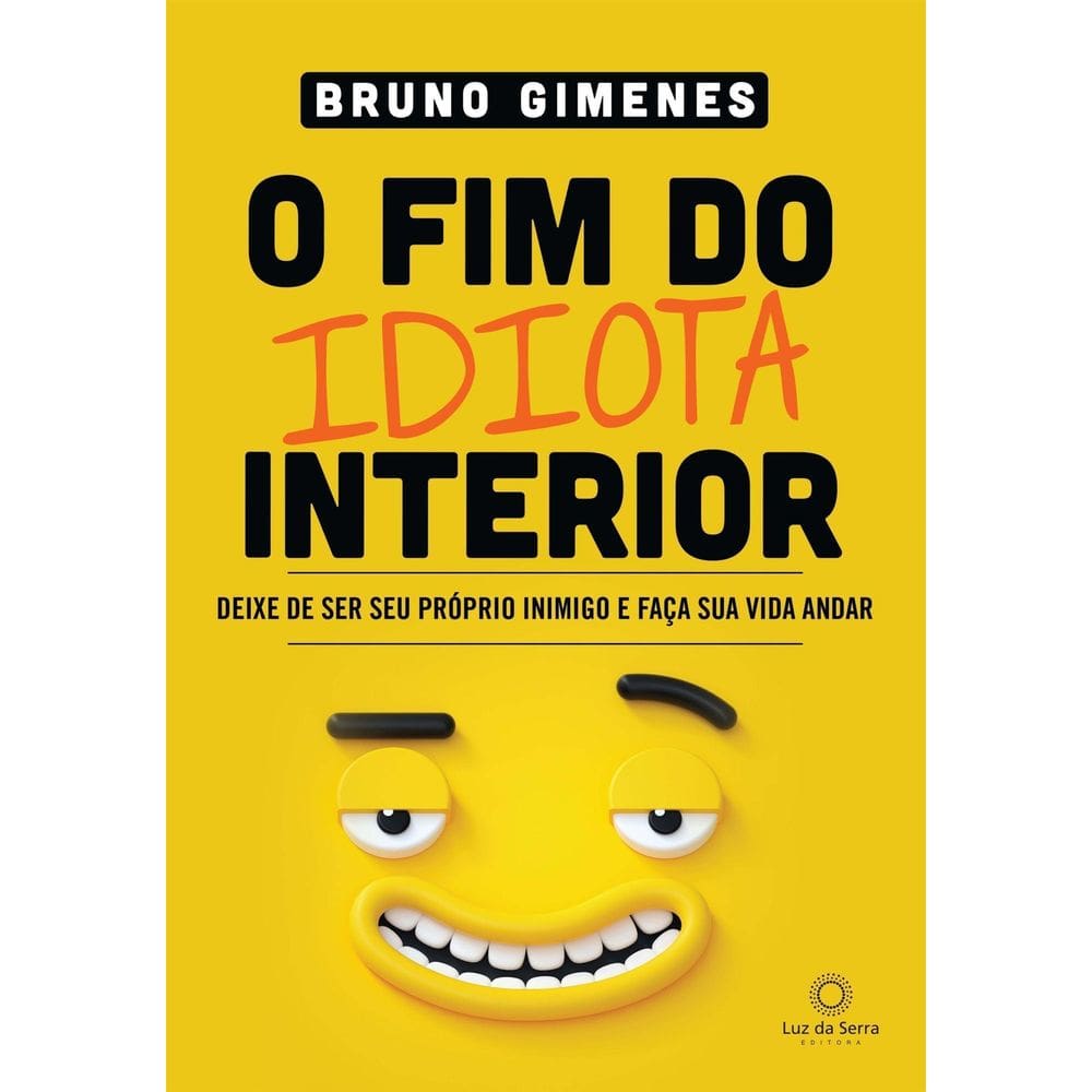 o Fim Do Idiota Interior - Deixe De Ser Seu Próprio Inimigo e Faça Sua Vida Andar
