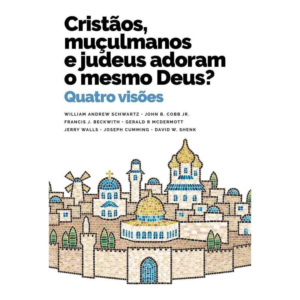 Cristãos, Muçulmanos e Judeus Adoram o Mesmo Deus? - Quatro Visões