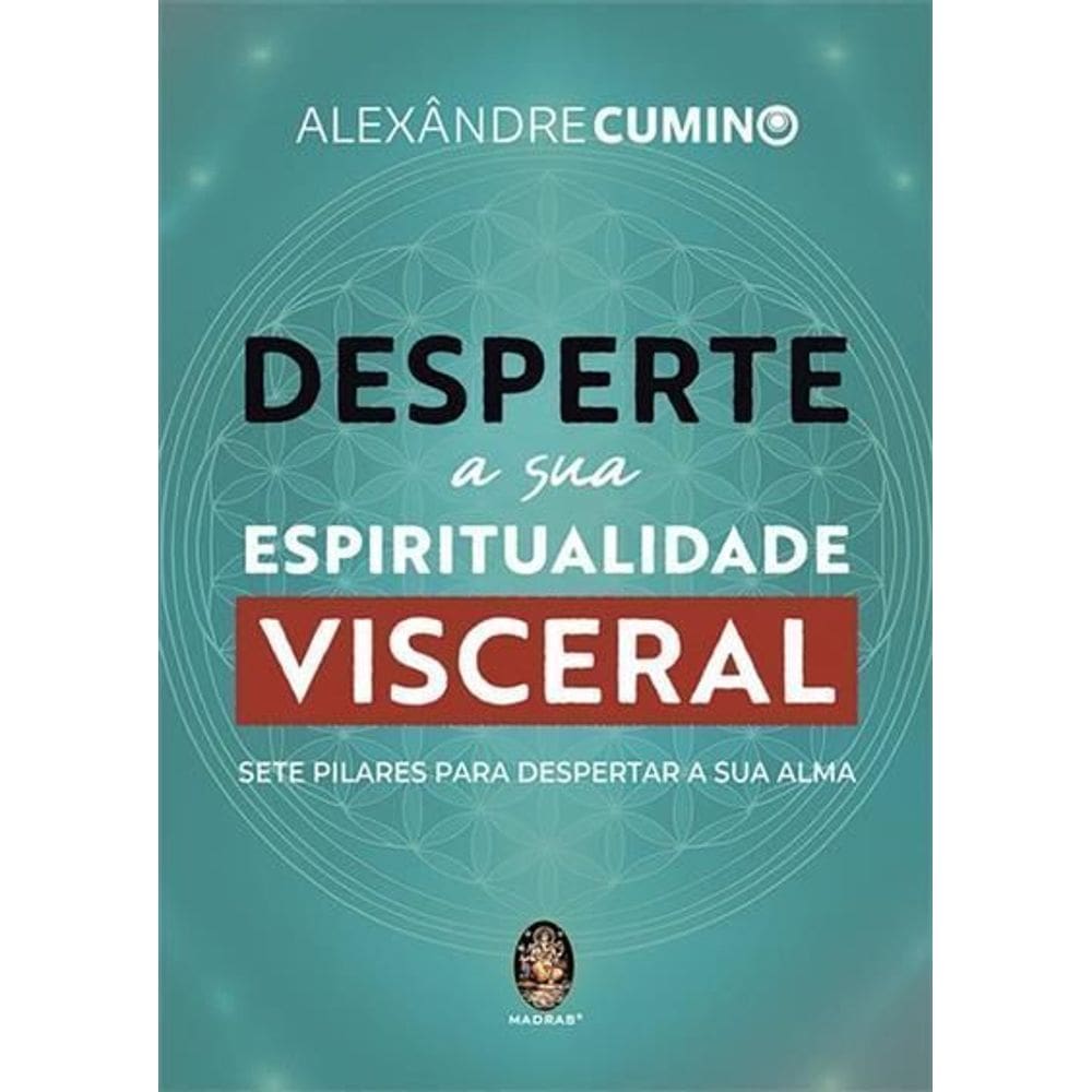 Desperte a Sua Espiritualidade Visceral - Sete Pilares Para Despetar a Sua Alma