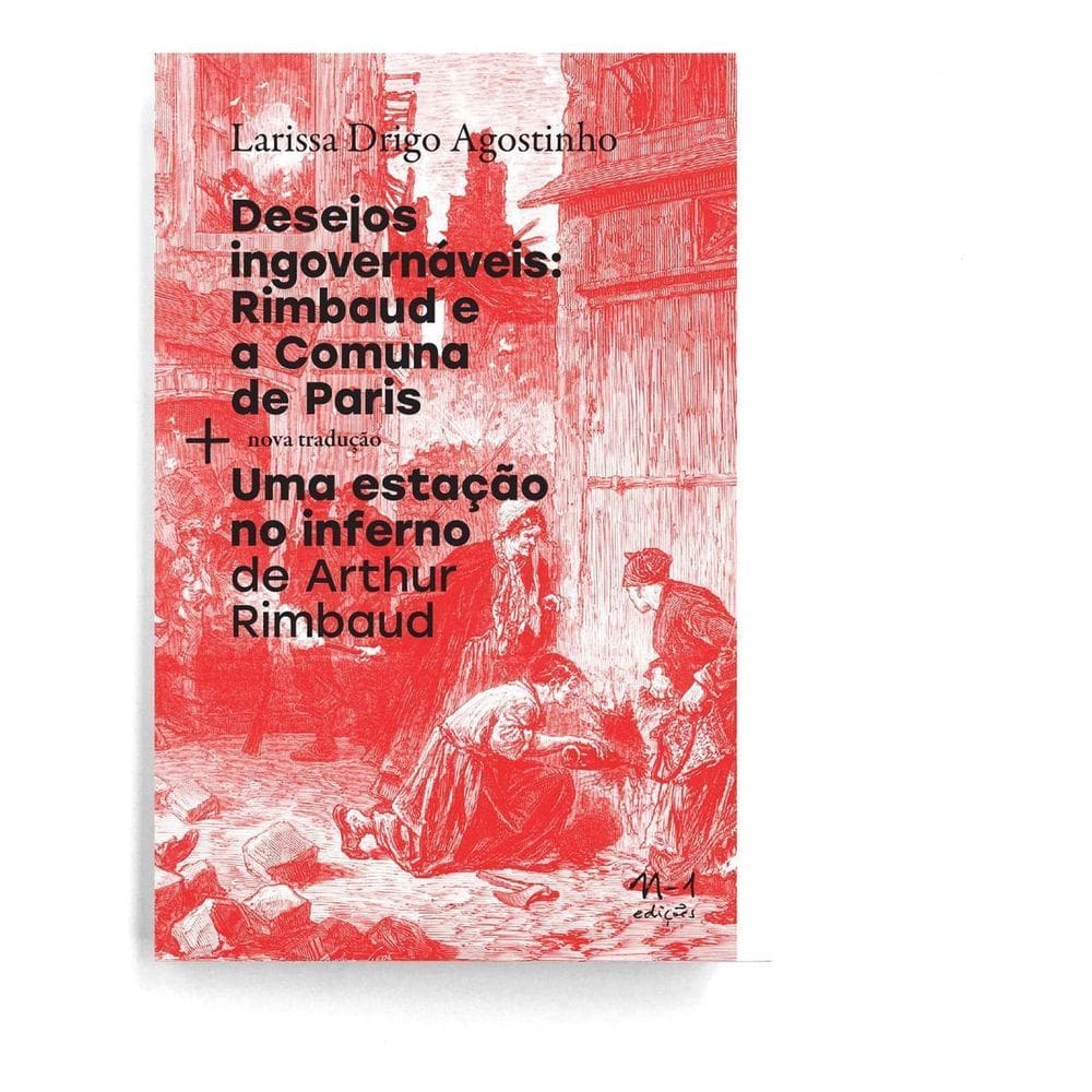 Desejos Ingovernáveis: Rimbaud e a Comuna De Paris + Uma Estáção No Inferno