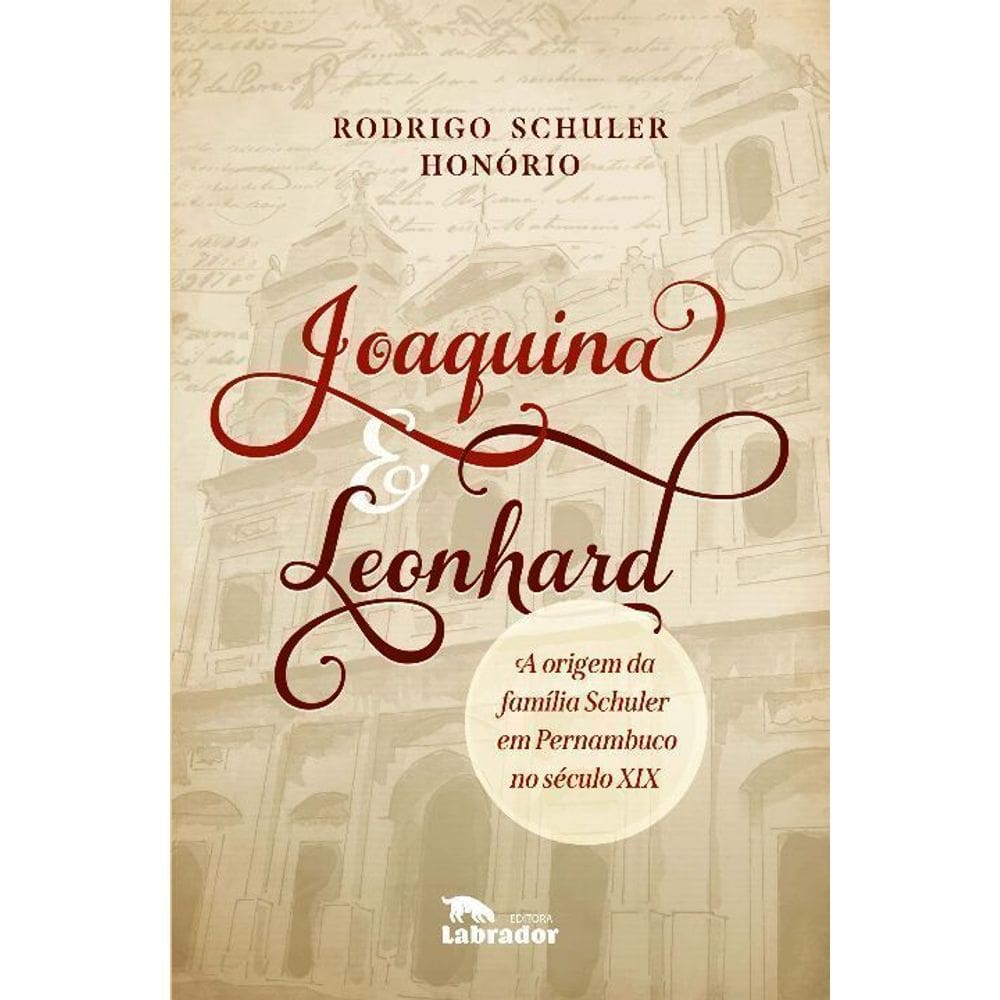Joaquina & Leonhard - A Origem da Família Schuler em Pernambuco no Século XIX