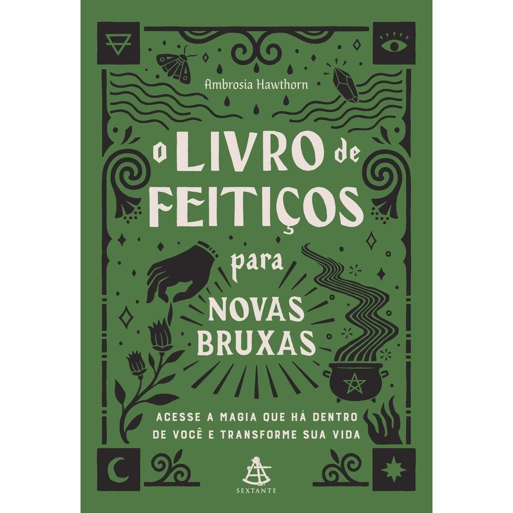 O Livro De Feitiços Para Novas Bruxas - Acesse a Magia Que Há Dentro De Você e Transforme Sua Vida