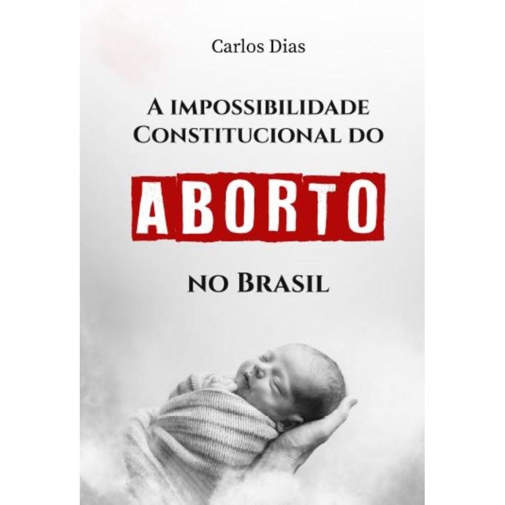 A impossibilidade constitucional do Aborto no Brasil