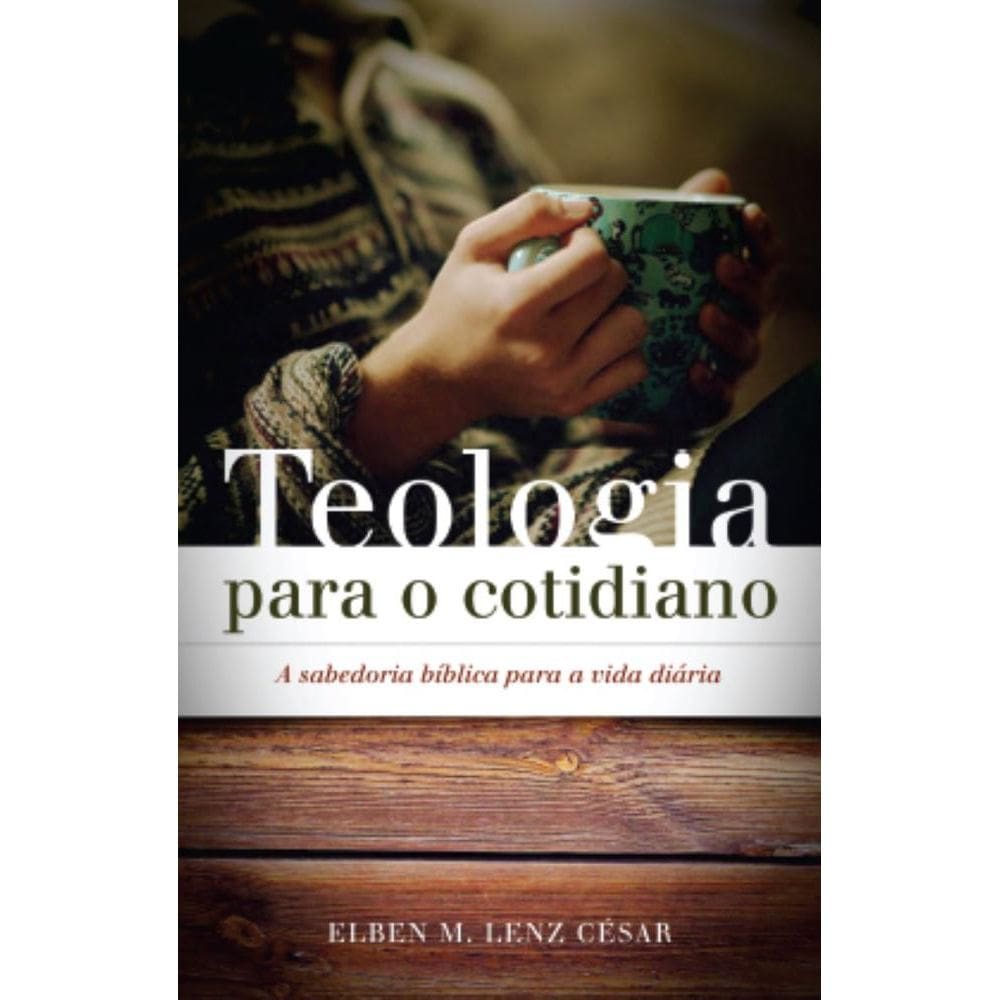 Teologia para o cotidiano: A sabedoria bíblica para a vida diária