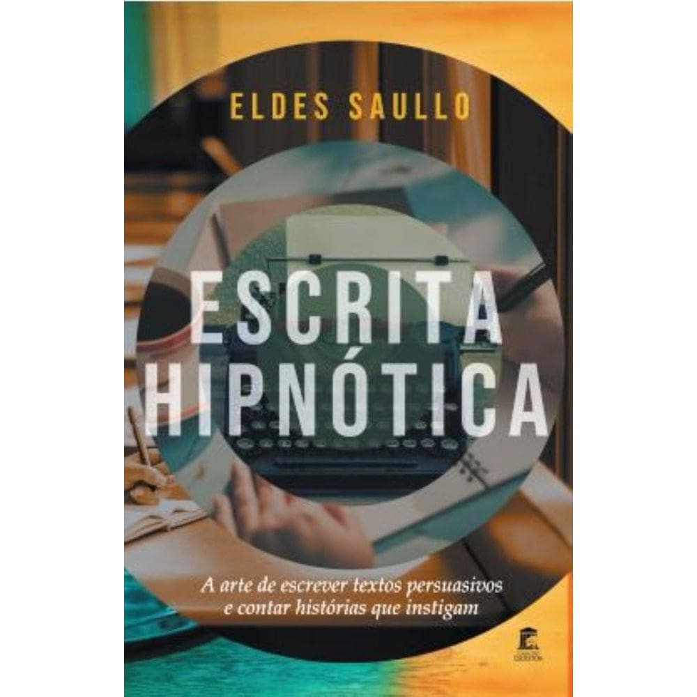 Escrita Hipnótica: A arte de escrever textos persuasivos e contar histórias que instigam