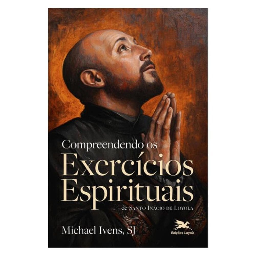 Compreendendo Os Exercícios Espirituais De Santo Inácio De Loyola