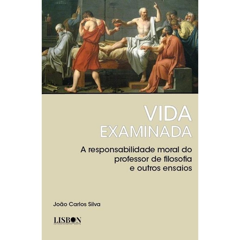 VIDA EXAMINADA - A responsabilidade moral do professor de filosofia e outros ensaios