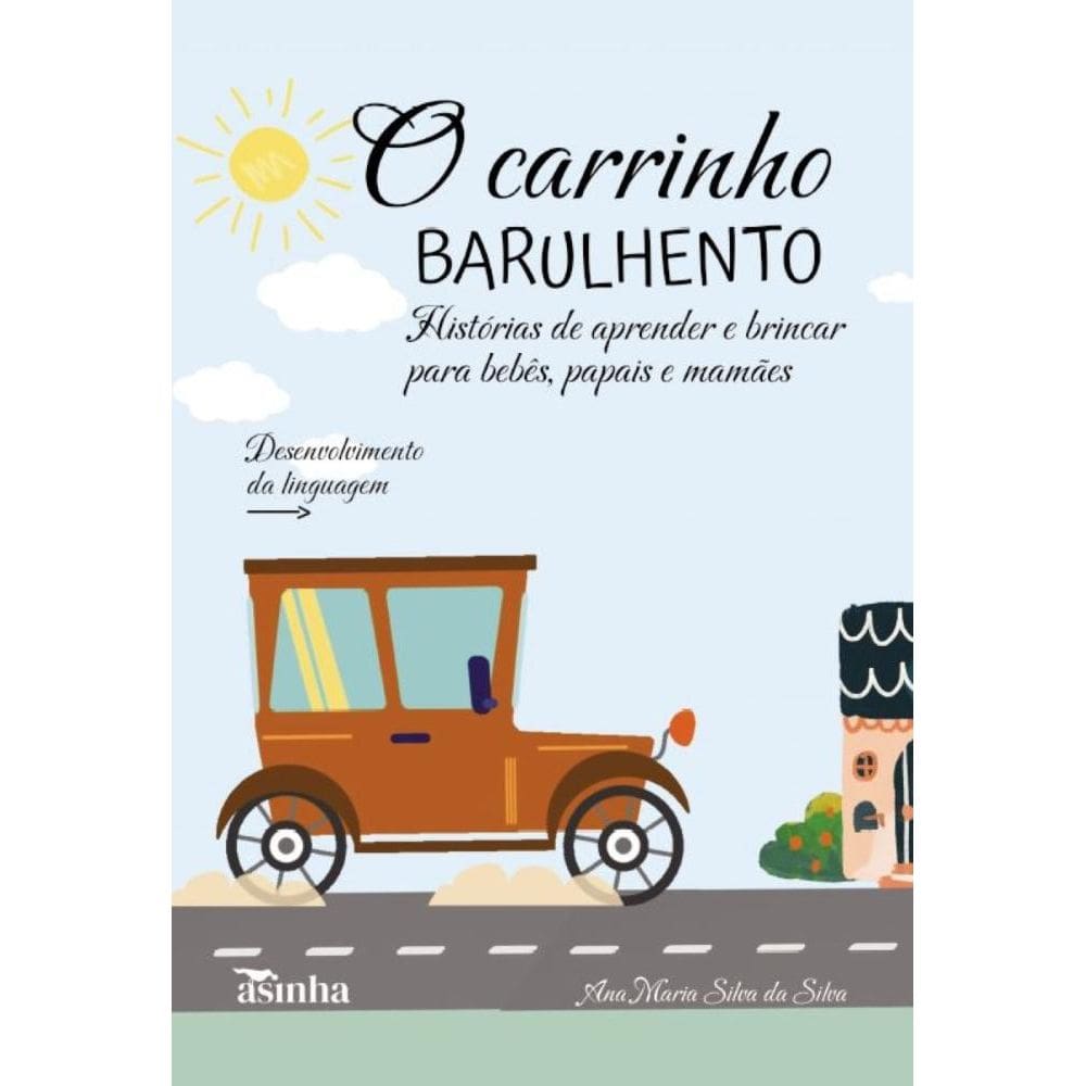 O carrinho barulhento: histórias de aprender e brincar para bebês, papais emamães