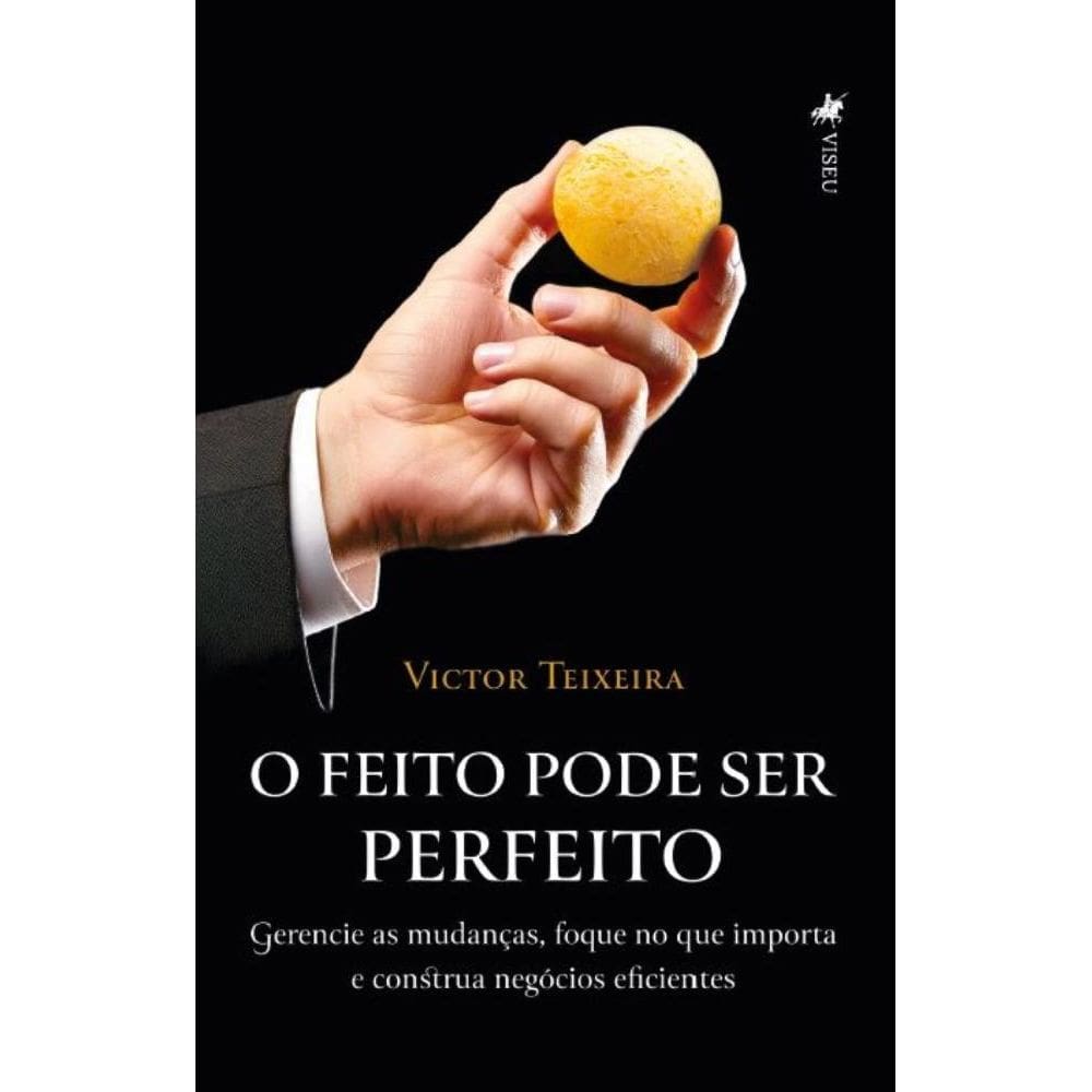 O Feito Pode Ser Perfeito: Gerencie as mudanças, foque no que importa e construa negócios eficientes.