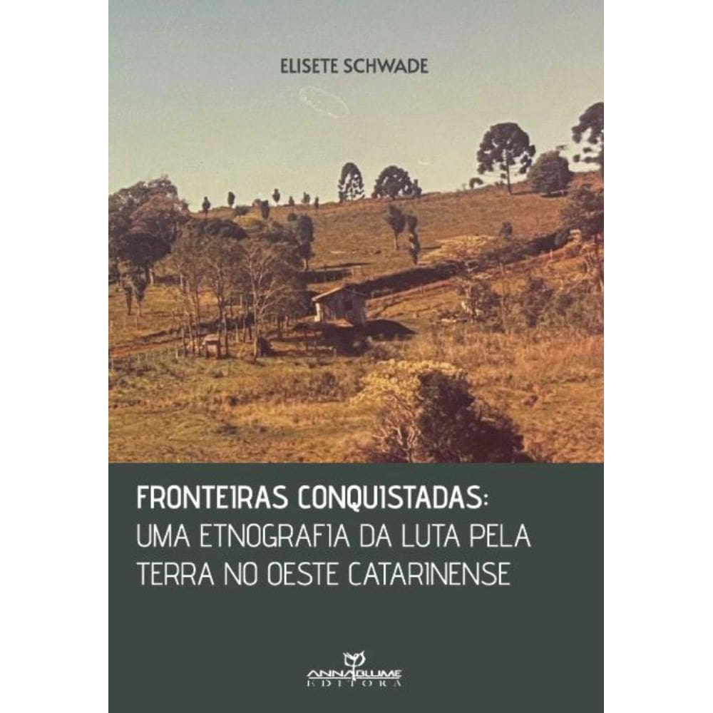 Fronteiras conquistadas : uma etnografia da luta pela terra no oeste catarinense